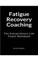 Fatigue Recovery Coaching: An Extraordinary Life Coach Notebook