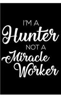 I'm a Hunter Not a Miracle Worker: 6x9 Notebook, Ruled, Funny Writing Notebook, Journal for Work, Daily Diary, Planner, Organizer for Hunters
