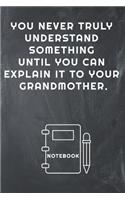 You Never Truly Understand Something Until You Can Explain It to Your Grandmother Notebook: Lined Notebook