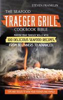 The Seafood Traeger Grill Cookbook Bible: Master your Traeger Grill skills with 100 Delicious Seafood Recipes, from Beginners to Advanced. Tips and Tricks to wow your friends and Family