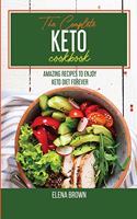 The Complete Keto Cookbook: Amazing Recipes To Enjoy Keto Diet Forever