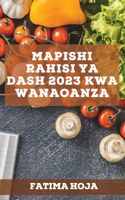Mapishi Rahisi ya DASH 2023 kwa wanaoanza