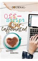 Off-Script & Over-Caffeinated JOURNAL