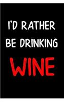 I'd Rather Be Drinking Wine: Blank Lined Journal