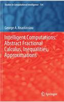 Intelligent Computations: Abstract Fractional Calculus, Inequalities, Approximations