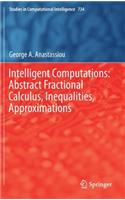 Intelligent Computations: Abstract Fractional Calculus, Inequalities, Approximations: (734 Studies in Computational Intelligence)