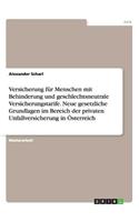 Versicherung für Menschen mit Behinderung und geschlechtsneutrale Versicherungstarife. Neue gesetzliche Grundlagen im Bereich der privaten Unfallversicherung in Österreich