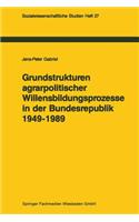 Grundstrukturen Agrarpolitischer Willensbildungsprozesse in Der Bundesrepublik Deutschland (1949-1989)