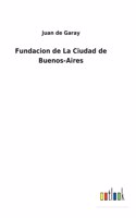 Fundacion de La Ciudad de Buenos-Aires