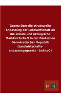 Gesetz Uber Die Strukturelle Anpassung Der Landwirtschaft an Die Soziale Und Okologische Marktwirtschaft in Der Deutschen Demokratischen Republik (LAN