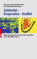 Solidaritat â€“ Kooperation â€“ Konflikt: Migrantische Organisierungen und Gewerkschaften in den 1970/80er Jahren