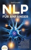 NLP FUR ANFANGER: Nutzen Sie die Macht der Psychologie, Manipulationstechniken und Rhetorik zu Ihrem Vorteil und werden Sie mit der Kraft Ihres Unterbewusstseins zur besten Version Ihrer selbst