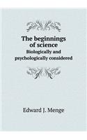The Beginnings of Science Biologically and Psychologically Considered