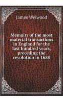 Memoirs of the most material transactions in England for the last hundred years, preceding the revolution in 1688