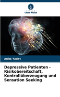 Depressive Patienten - Risikobereitschaft, Kontrollüberzeugung und Sensation Seeking