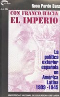 Con Franco hacia el imperio. La politica espanola en America latina (1939-1945)