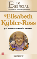 Elisabeth Kubler-Ross y el amanecer con la muerte: Lo esencial de los maestros espirituales