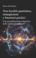 Non-località quantistica, entanglement e fenomeni psichici: Una giustificazione scientifica delle realtà paranormali?(Fisica E Metafisica Quantistica. Testi Di Bruno del Medico)