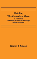 Hatchie, the Guardian Slave; or, The Heiress of Bellevue; A Tale of the Mississippi and the South-west
