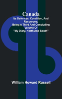 Canada; its Defences, Condition, and Resources; Being a third and concluding volume of "My Diary, North and South"