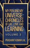 My Pen and My Universe Vol. 3: Chronicles of Life, Love and Learning