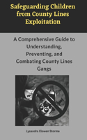 Safeguarding Children from County Lines Exploitation: A Comprehensive Guide to Understanding, Preventing, and Combating County Lines Gangs