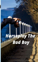 Horseplay The Bad Boy