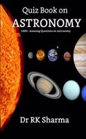 Quiz Book on ASTRONOMY: 1000+ Amazing Questions on Astronomy Kids must know