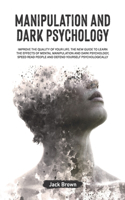 Manipulation and Dark Psychology: Improve the Quality of Your Life. The New Guide to Learn the Effects of Mental Manipulation and Dark Psychology, Speed Read People and Defend Yourse
