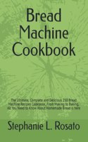 Bread Machine Cookbook: The Ultimate, Complete and Delicious 250 Bread Machine Recipes Cookbook, From Making to Baking, All You Need to Know About Homemade Bread is here