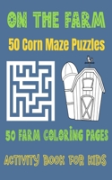 On the Farm: 50 Corn Maze Puzzles 50 Farm Coloring Pages, Activity Book for Kids