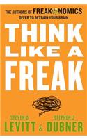 Think Like a Freak: The Authors of Freakonomics Offer to Retrain Your Brain
