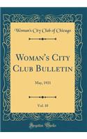 Woman's City Club Bulletin, Vol. 10: May, 1921 (Classic Reprint)