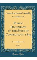 Public Documents of the State of Connecticut, 1891, Vol. 2 (Classic Reprint)