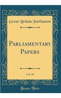 Parliamentary Papers, Vol. 39 (Classic Reprint)