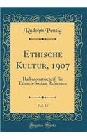 Ethische Kultur, 1907, Vol. 15: Halbmonatsschrift FÃ¼r Ethisch-Soziale Reformen (Classic Reprint)