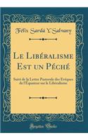 Le Libéralisme Est un Péché: Suivi de la Lettre Pastorale des Evêques de l'Équateur sur le Libéralisme (Classic Reprint)