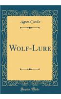 Wolf-Lure (Classic Reprint)