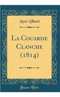 La Cocarde Clanche (1814) (Classic Reprint)