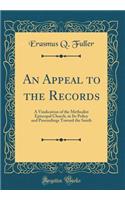 An Appeal to the Records: A Vindication of the Methodist Episcopal Church, in Its Policy and Proceedings Toward the South (Classic Reprint)