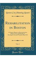 Rehabilitation in Boston, Vol. 2: A Progress Report on Reconstruction, Project Costs and Benefits to Developer, City and Tenants; May 1943 (Classic Reprint)