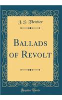 Ballads of Revolt (Classic Reprint)