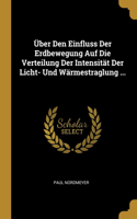 Über Den Einfluss Der Erdbewegung Auf Die Verteilung Der Intensität Der Licht- Und Wärmestraglung ...