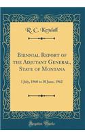 Biennial Report of the Adjutant General, State of Montana: 1 July, 1960 to 30 June, 1962 (Classic Reprint)