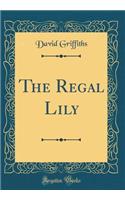 The Regal Lily (Classic Reprint)