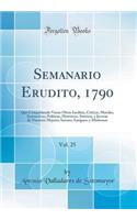 Semanario Erudito, 1790, Vol. 25: Que Comprehende Varias Obras Ineditas, Criticas, Morales, Instructivas, Politicas, Historicas, Satiricas, y Jocosas de Nuestros Mejores Autores Antiguos, y Modernos (Classic Reprint)