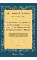Bibliothèque Universelle des Voyages Effectués par Mer ou par Terre dans les Diverses Parties du Monde, Vol. 37: Depuis les Premières Découvertes Jusqu'a Nos Jours; Contenant la Description des Moeurs, Coutumes, Gouvernements, Cultes, Sciences Et A