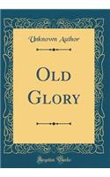 Old Glory (Classic Reprint)