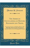 The American Encyclopedia of History, Biography and Travel: Comprising Ancient and Modern History; The Biography of Eminent Men of Europe and America, and the Lives of Distinguished Travelers (Classic Reprint)