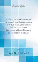 An Outline for Cooperative Action on the Determination of X-Ray Mass Attenuation Coefficients in the Wavelength Range from 0. 5 to 100 a (25 to 0. 12 Kev) (Classic Reprint)
